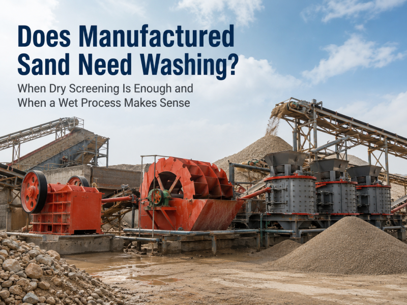 Does Manufactured Sand Need Washing? When Dry Screening Is Enough and When a Wet Process Makes Sense