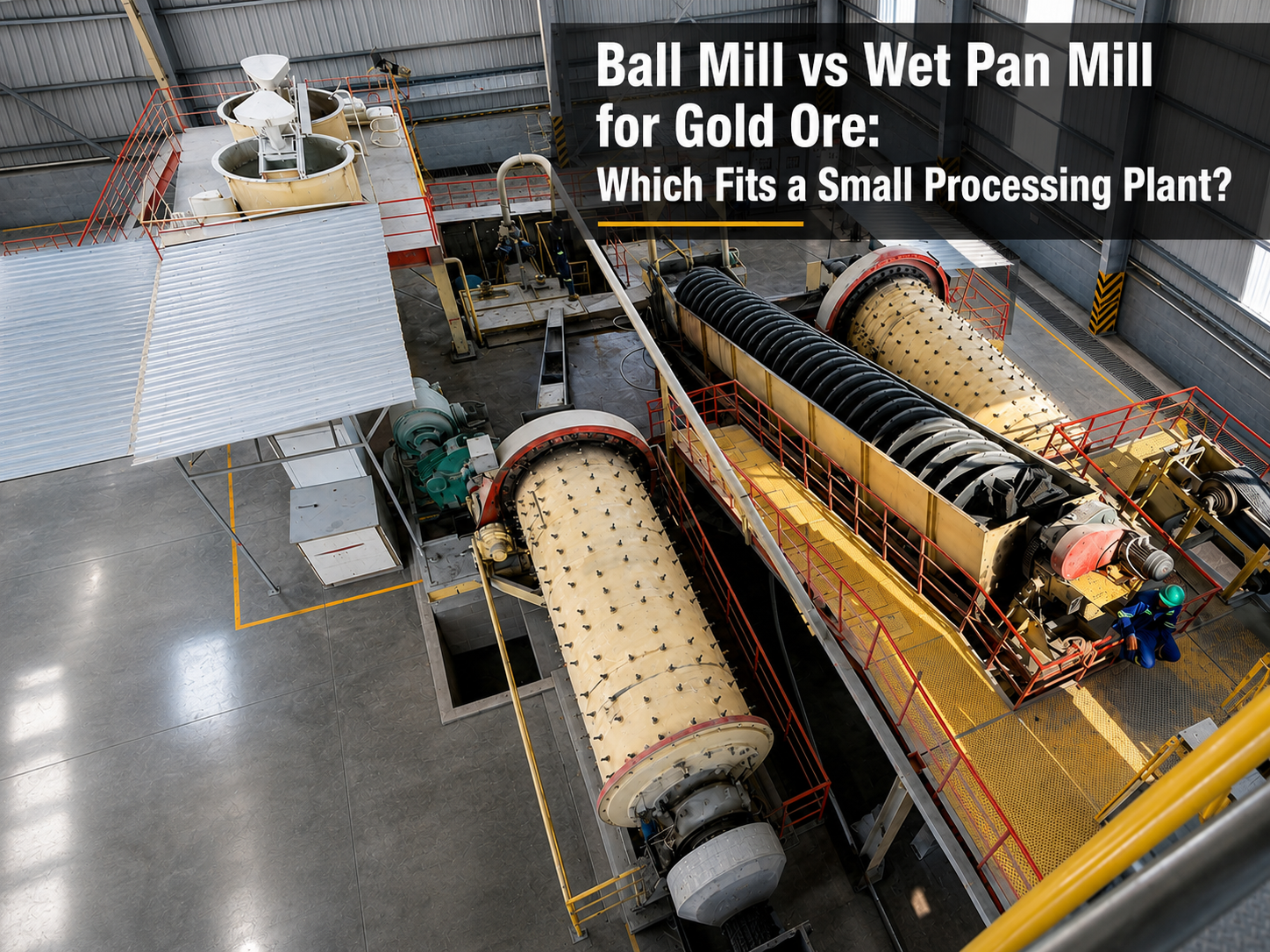 Ball Mill vs Wet Pan Mill for Gold Ore: Which Fits a Small Processing Plant?